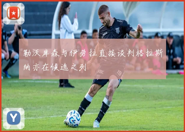 勒沃库森与伊劳拉直接谈判格拉斯纳亦在候选之列