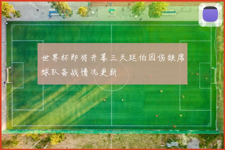世界杯即将开幕三天廷伯因伤缺席球队备战情况更新