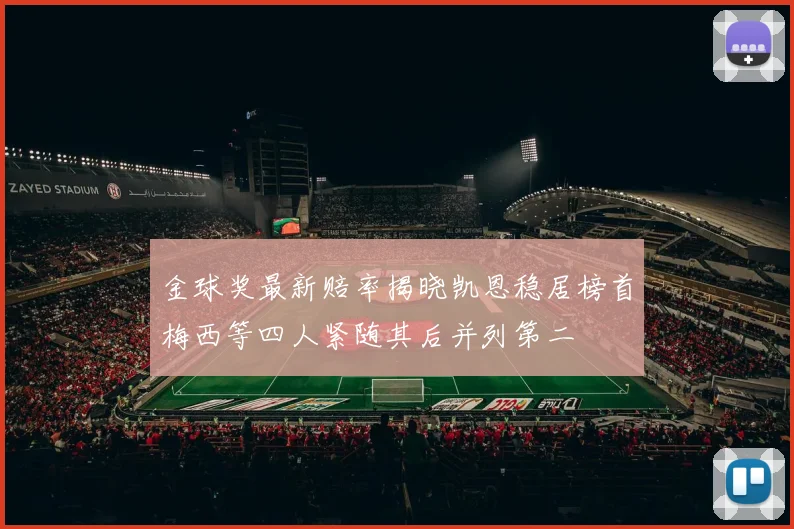 金球奖最新赔率揭晓凯恩稳居榜首梅西等四人紧随其后并列第二